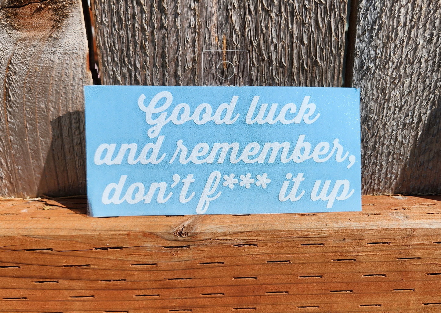 Good Luck and Remember, Don't F*** It Up