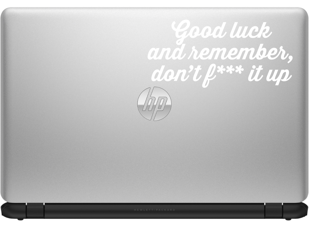 Good Luck and Remember, Don't F*** It Up