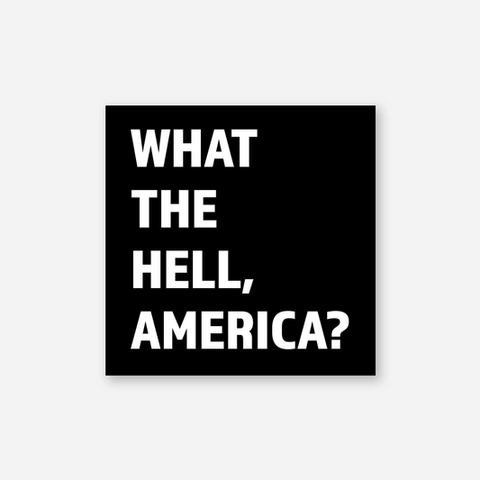 What the Hell, America? Sticker
