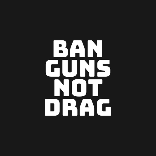 Ban Guns Not Drag