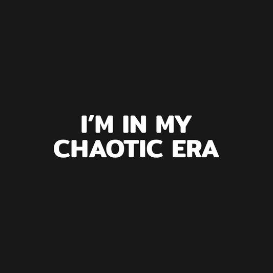 I'm In My Chaotic Era