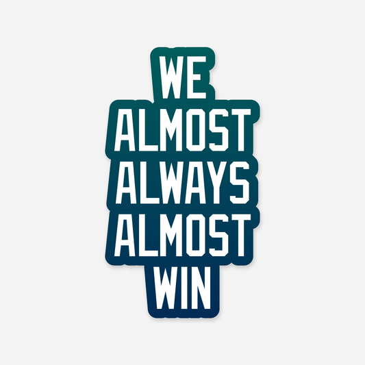We Almost Always Almost Win - Seattle Mariners Sticker
