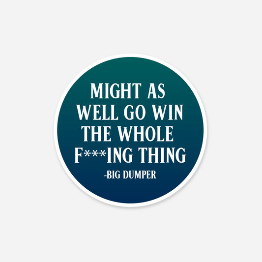 Might As Well Go Win the Whole F***ing Thing Sticker